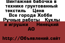 Винтажная бабочка в технике грунтованный текстиль. › Цена ­ 500 - Все города Хобби. Ручные работы » Куклы и игрушки   . Ненецкий АО